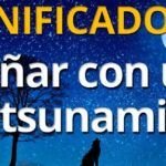 Qué significa soñar con un tsunami: descubre su interpretación